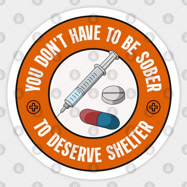 You Don't Have To Be Sober To Deserve Shelter - Decriminalise Drugs Sticker by Football from the Left